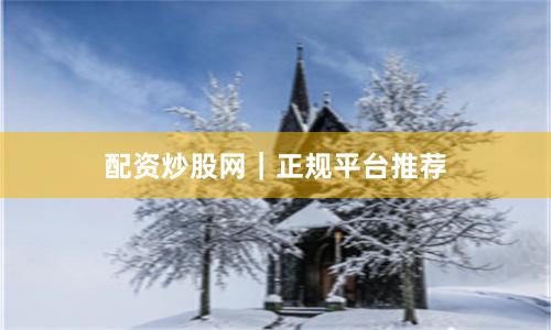 配资炒股网｜正规平台推荐
