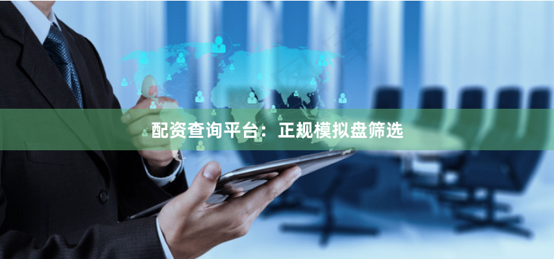 配资查询平台：正规模拟盘筛选
